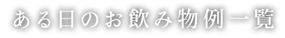 ある日のお飲み物例一覧