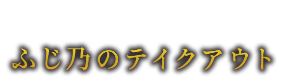 上質さをそのままに ふじ乃のテイクアウト